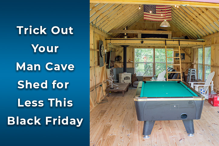 Trick our your Man Cave Shed this Black Friday